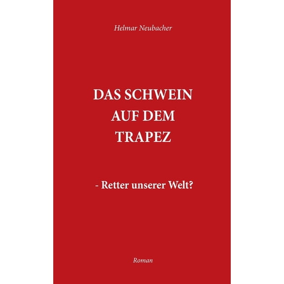 Das Schwein auf dem Trapez: Retter unserer Welt, (Paperback)