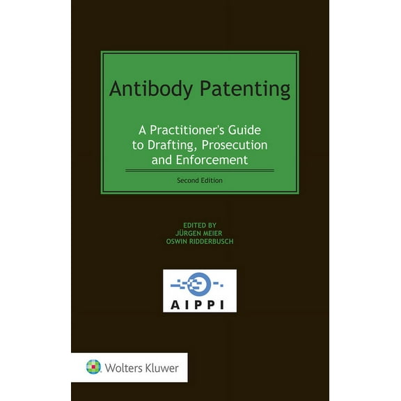 Antibody Patenting: A Practitioner's Guide to Drafting, Prosecution and Enforcement, (Hardcover)