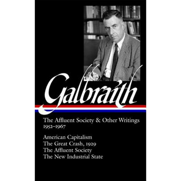 Pre-Owned John Kenneth Galbraith: The Affluent Society & Other Writings 1952-1967 (Loa #208): (Hardcover 9781598530773) by John Kenneth Galbraith, James K Galbraith