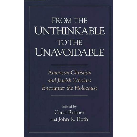 Contributions to the Study of Religion From the Unthinkable to the Unavoidable: American Christian and Jewish Scholars Encounter the Holocaust, Book 48, (Paperback)
