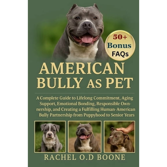American Bully as Pet: A Complete Guide to Lifelong Commitment, Aging Support, Emotional Bonding, Responsible Ownership,, (Paperback)
