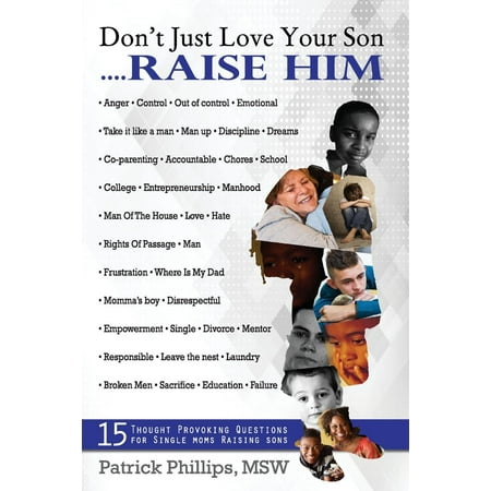 Don't Just Love Your Son... Raise Him: 15 Thought-Provoking Questions for Single Mothers Raising Sons