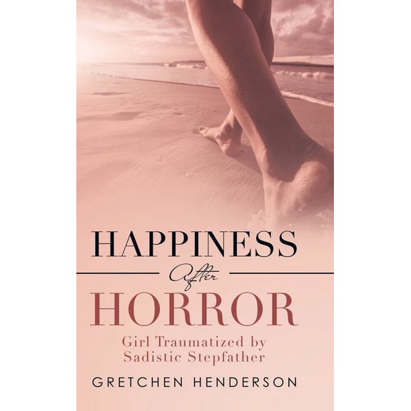 Happiness After Horror: Girl Traumatized by Sadistic Stepfather (Hardcover)