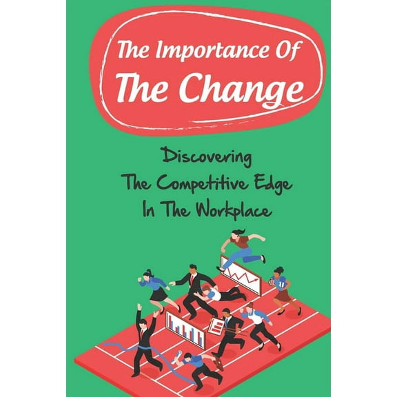 The Importance Of The Change : Discovering The Competitive Edge In The Workplace: Elude Change (Paperback)