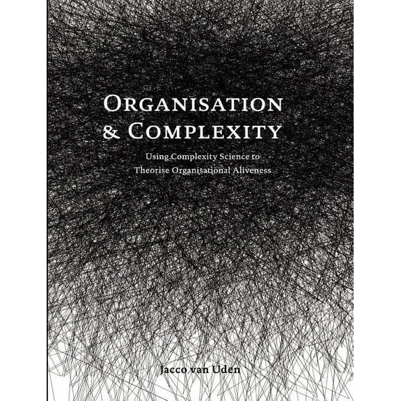 Organisation and Complexity: Using Complexity Science to Theorise Organisational Aliveness, (Paperback)