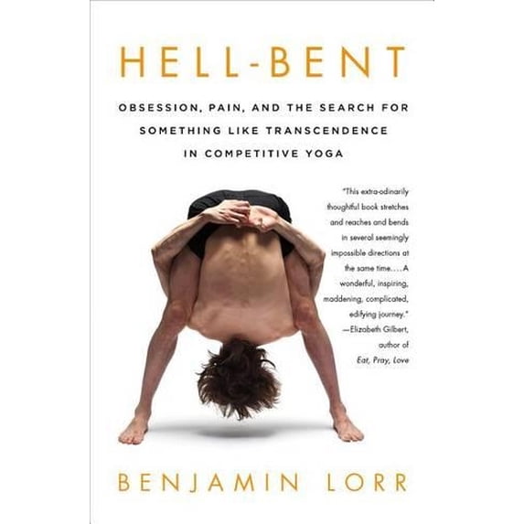 Pre-Owned Hell-Bent: Obsession, Pain, and the Search for Something Like Transcendence in Competitive Yoga (Hardcover) by Benjamin Lorr