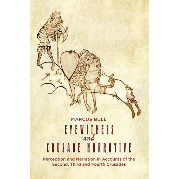 Crusading in Context Eyewitness and Crusade Narrative: Perception and Narration in Accounts of the Second, Third and Fourth Crusades, Book 1, (Paperback)