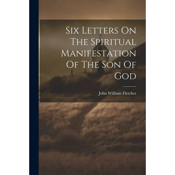 Six Letters On The Spiritual Manifestation Of The Son Of God (Paperback)