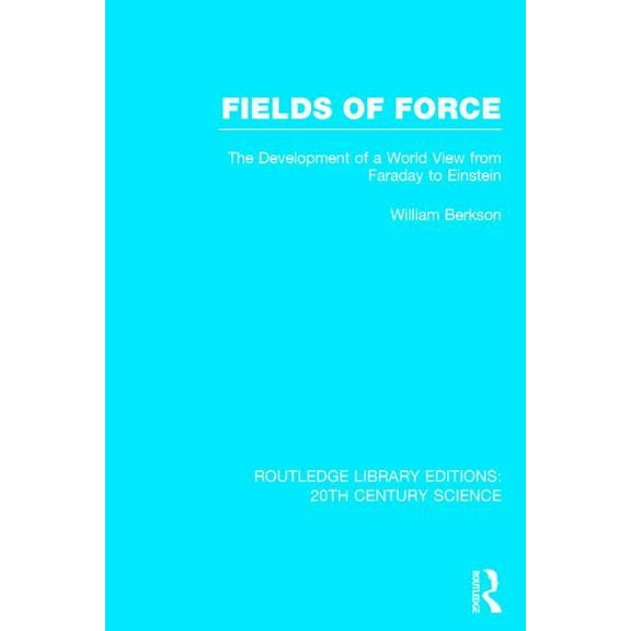 Routledge Library Editions: 20th Century Fields of Force: The Development of a World View from Faraday to Einstein, Book 02, (Hardcover)
