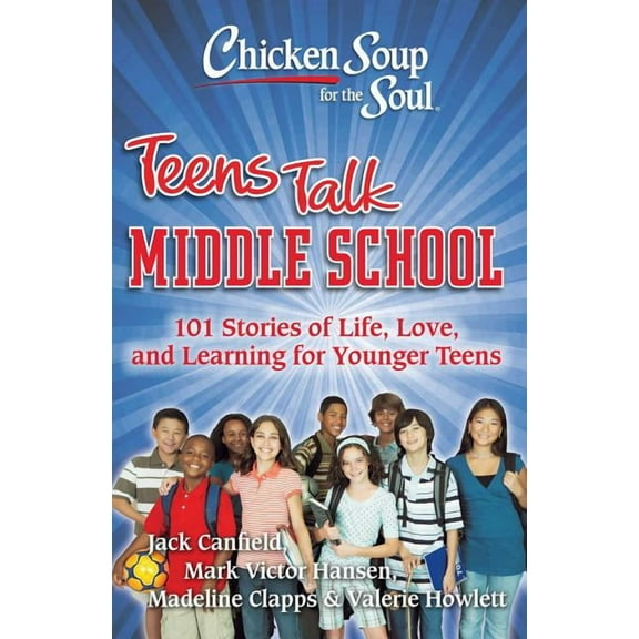 Chicken Soup for the Soul Chicken Soup for the Soul: Teens Talk Middle School: 101 Stories of Life, Love, and Learning for Younger Teens, (Paperback)