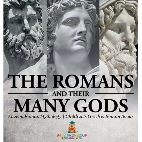 The Romans and Their Many Gods - Ancient Roman Mythology Children's Greek & Roman Books, (Hardcover)