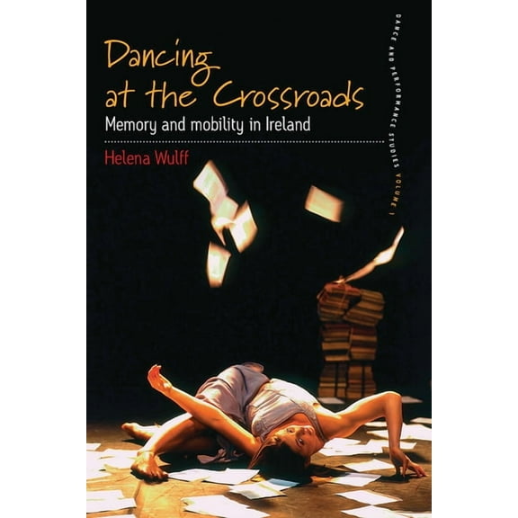 Dance and Performance Studies Dancing at the Crossroads: Memory and Mobility in Ireland, Book 1, (Paperback)