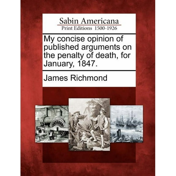 My Concise Opinion of Published Arguments on the Penalty of Death, for January, 1847.