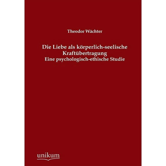 Die Liebe ALS Korperlich-Seelische Kraftubertragung (Paperback)