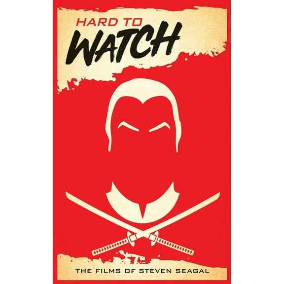 Hard to Watch (hardback): The Films of Steven Seagal, (Hardcover)