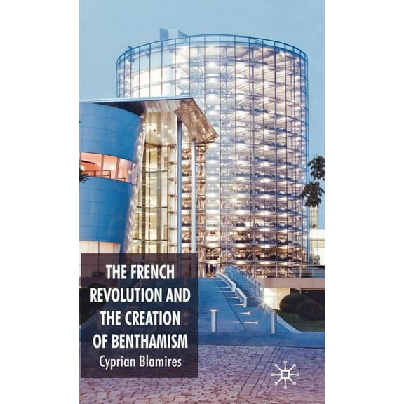 The French Revolution and the Creation of Benthamism, (Hardcover)