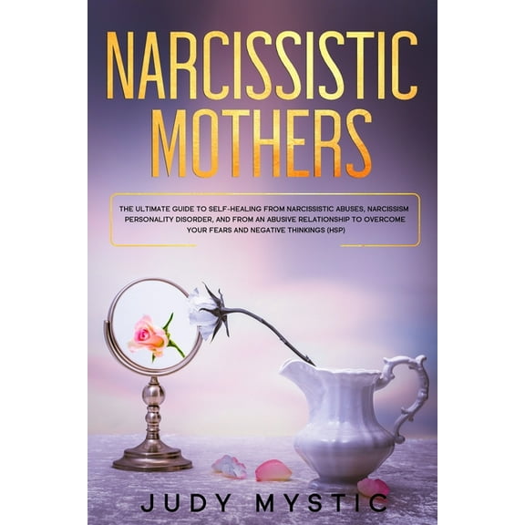 Narcissistic mothers: The ultimate guide to self-healing from narcissistic abuses, narcissism personality disorder, and , (Paperback)