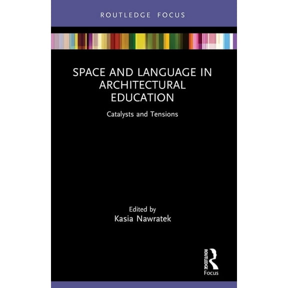 Routledge Focus on Design Pedagogy Space and Language in Architectural Education: Catalysts and Tensions, (Paperback)