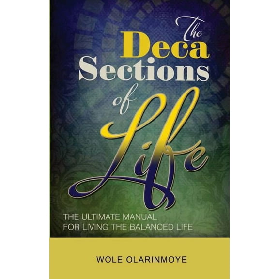 The Decasections of Life: The Ultimate Manual for Living the Balanced Life, (Paperback)