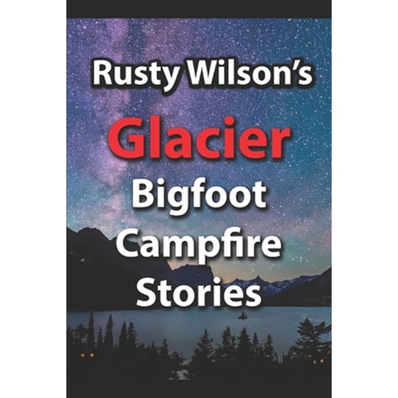 Pre-Owned Rusty Wilson's Glacier Bigfoot Campfire Stories (Paperback) 1948859157 9781948859158