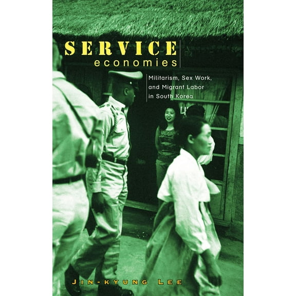 Service Economies : Militarism, Sex Work, and Migrant Labor in South Korea (Paperback)