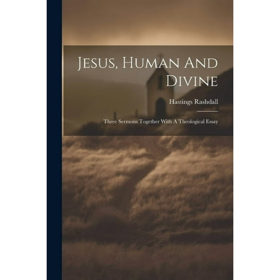 Jesus, Human And Divine: Three Sermons Together With A Theological Essay (Paperback)