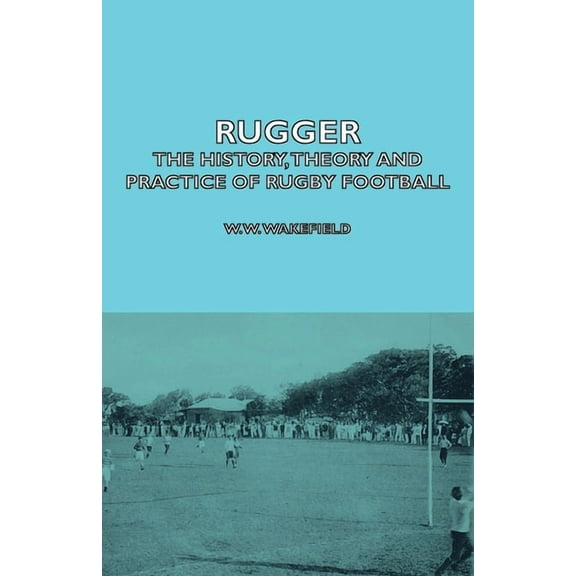 Rugger - The History, Theory and Practice of Rugby Football, (Paperback)