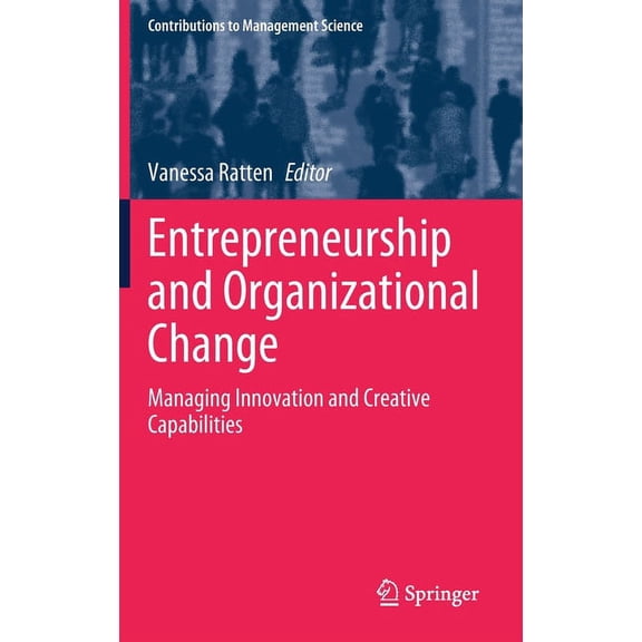 Contributions to Management Science Entrepreneurship and Organizational Change: Managing Innovation and Creative Capabilities, (Hardcover)