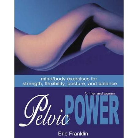 Pelvic Power : Mind/Body Exercises for Strength, Flexibility, Posture, and Balance for Men and