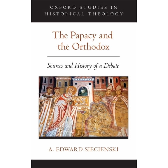 Oxford Studies in Historical Theology The Papacy and the Orthodox, (Hardcover)