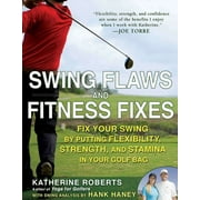 Swing Flaws and Fitness Fixes : Fix Your Swing by Putting Flexibility, Strength, and Stamina in Your Golf Bag (Paperback)