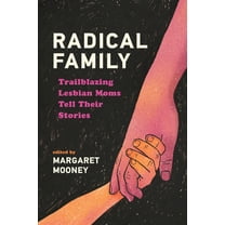 Radical Family: Trailblazing Lesbian Moms Tell Their Stories, (Paperback)