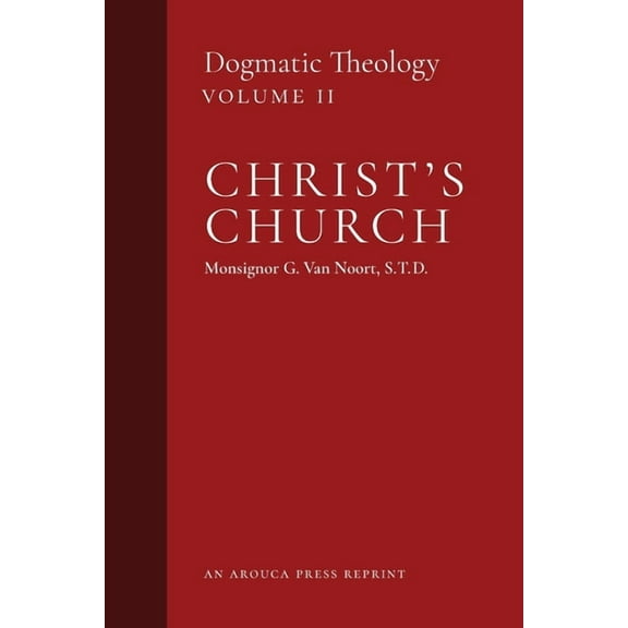 Dogmatic Theology Christ's Church: Dogmatic Theology (Volume 2), Book 2, (Paperback)