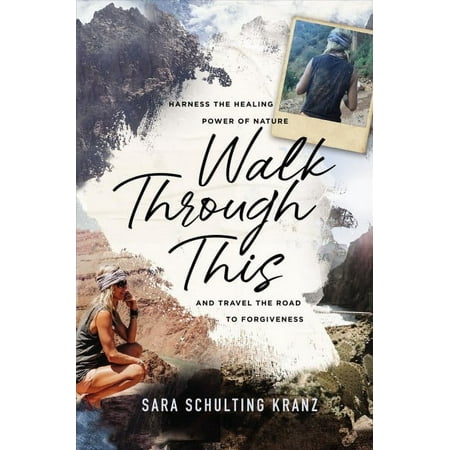 Walk Through This: Harness the Healing Power of Nature and Travel the Road to Forgiveness (Hardcover)