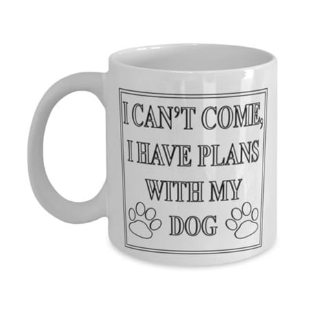 

Dog Coffee Mug I Can T Come I Have Plans With My Canine Loyalty Gift White Ceramic Cup