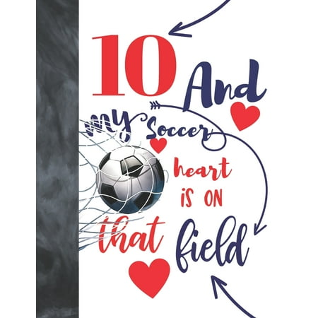 10 And My Soccer Heart Is On That Field: Soccer Players Sudoku Puzzle Book For 10 Year Old Boys And Girls - Easy Beginners Activity Puzzle Book For Those On The Sudoku Puzzle Craze (Paperback)