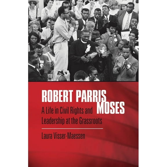 Robert Parris Moses: A Life in Civil Rights and Leadership at the Grassroots, (Paperback)