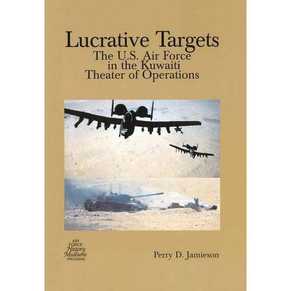 Lucrative Targets: The U.S. Air Force in the Kuwaiti Theater of Operations (Paperback)