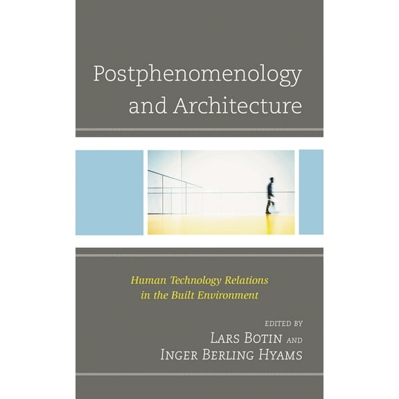 Postphenomenology and the Philosophy of Postphenomenology and Architecture: Human Technology Relations in the Built Environment, (Hardcover)