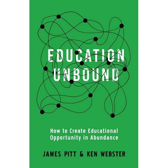 Education Unbound: How to Create Educational Opportunity in Abundance, (Paperback)