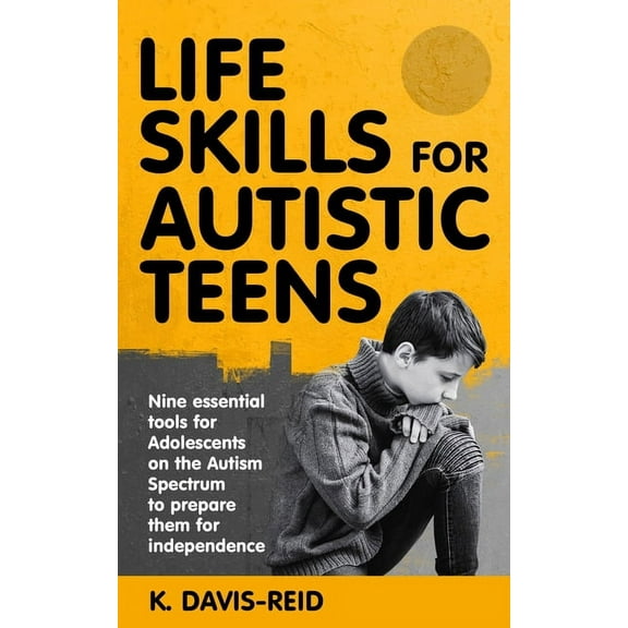 Life Skills for Autistic Teens: Nine essential tools for Adolescents on the Autism Spectrum to prepare them for independ, (Paperback)