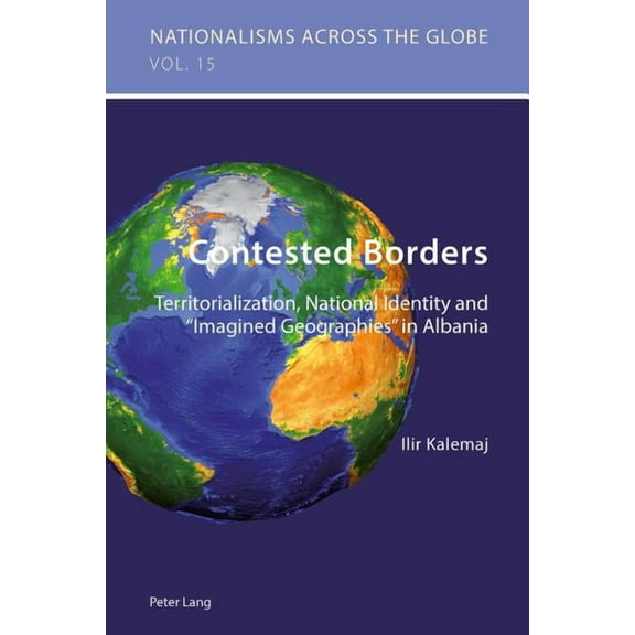 Nationalisms Across the Globe: Contested Borders: Territorialization, National Identity and Imagined Geographies in Albania (Paperback)