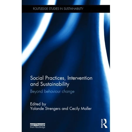 Routledge Studies in Sustainability Social Practices Intervention and Sustainability: Beyond Behaviour Change (Hardcover)