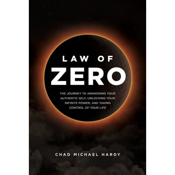 Law of Zero: The Journey to Awakening Your Authentic Self, Unlocking Your Infinite Power, and Taking Control of Your Lif, (Hardcover)