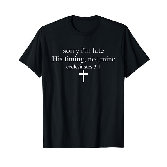 Sorry I'm Late His Timing Not Mine Christian Faith Jesus T-Shirt