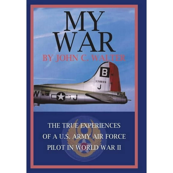 My War: The True Experiences of A U.S. Army Air Force Pilot in World War II (Hardcover)