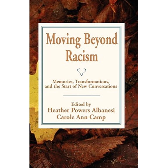 Pre-Owned Moving Beyond Racism: Memories, Transformations, and the Start of New Conversations (Paperback) by Heather Powers Albanesi, Carole Ann Camp