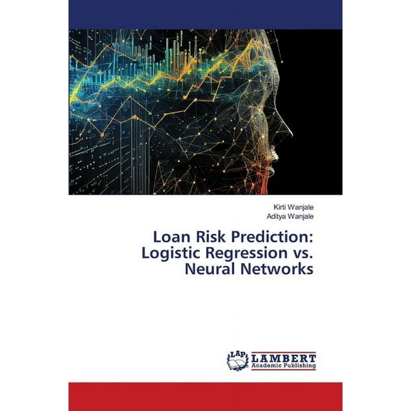 Loan Risk Prediction: Logistic Regression vs. Neural Networks, (Paperback)