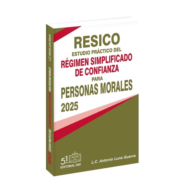 Libro Resico Estudio Practico Del Nuevo Regimen Simplificado De Confianza Para Personas Morales 2025 Tapa Blanda, Autor Antonio Luna Guerra, Editorial Ediciones Fiscales Isef