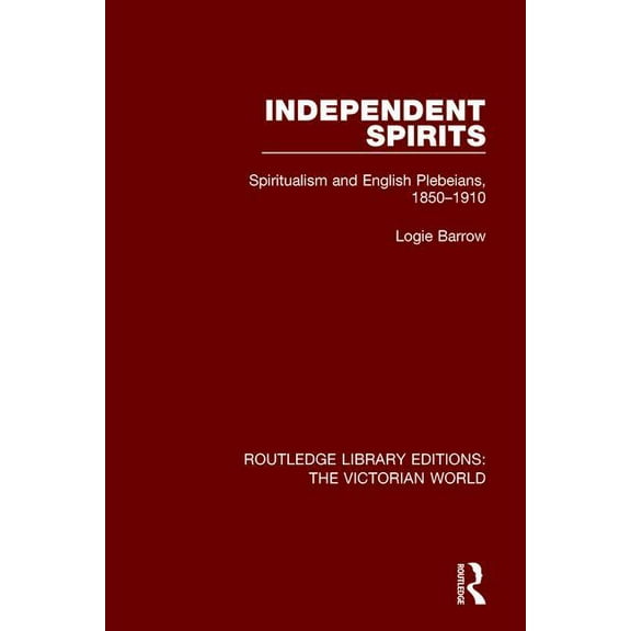 Routledge Library Editions: The Victoria Independent Spirits: Spiritualism and English Plebeians, 1850-1910, (Paperback)
